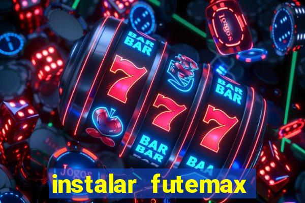 instalar futemax futebol ao vivo